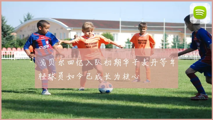 戈贝尔回忆入队初期华子麦丹等年轻球员如今已成长为核心